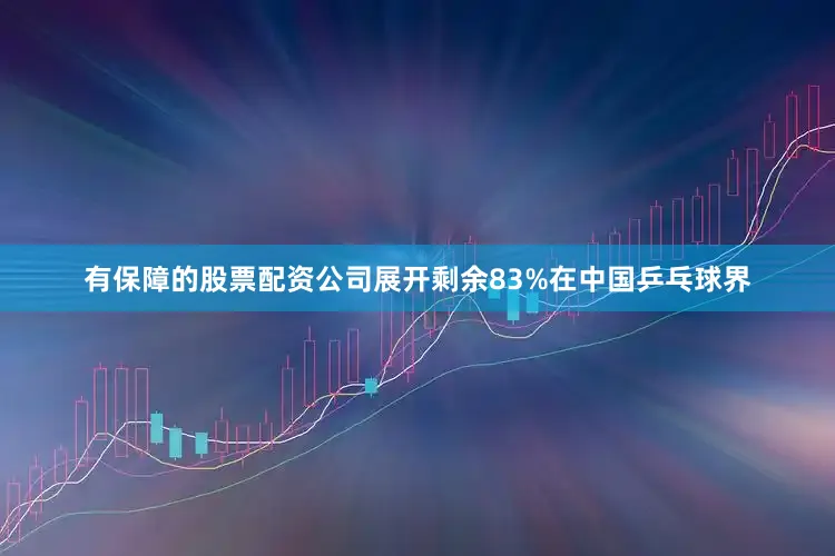 有保障的股票配资公司展开剩余83%在中国乒乓球界