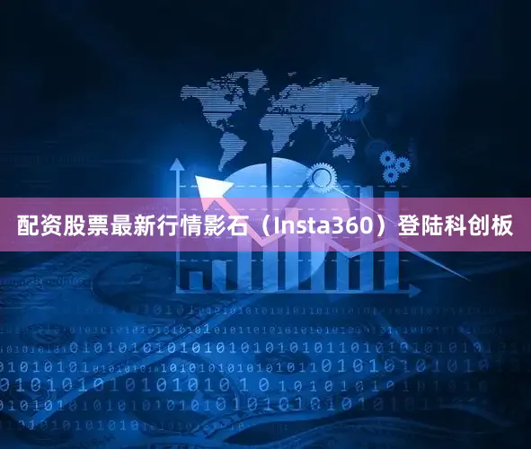 配资股票最新行情影石（Insta360）登陆科创板