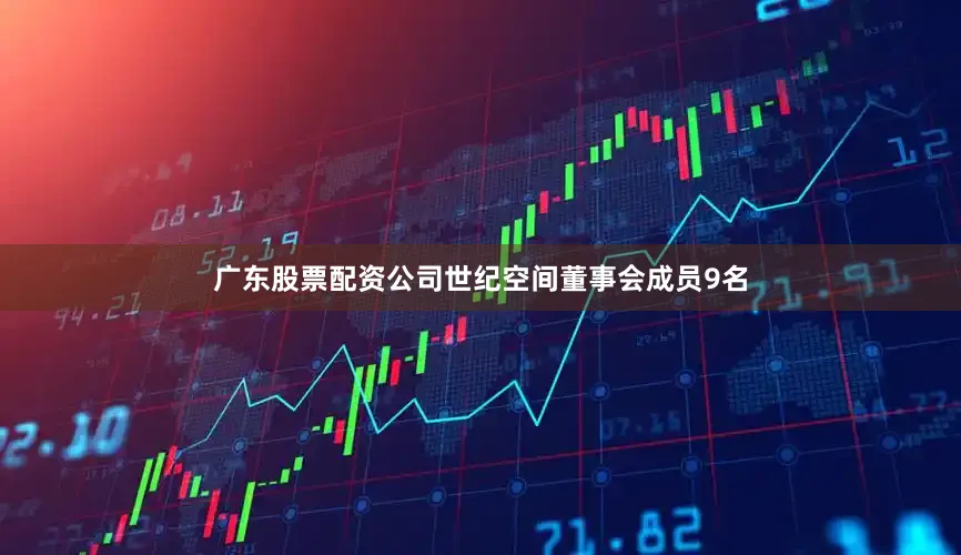 广东股票配资公司世纪空间董事会成员9名